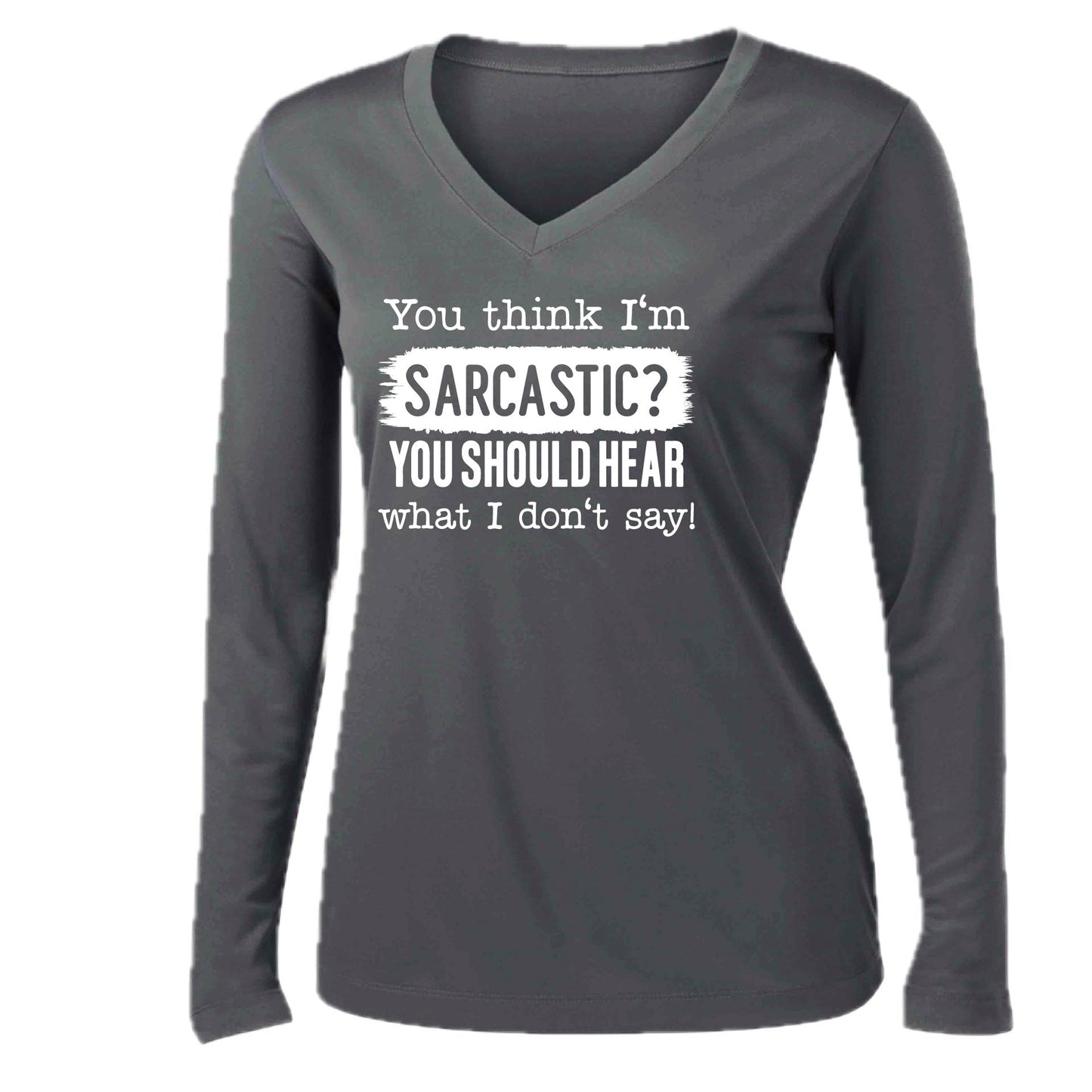 You Think I'm Sarcastic? | Women’s Long Sleeve V-Neck Performance T-Shirt | 100% Polyester