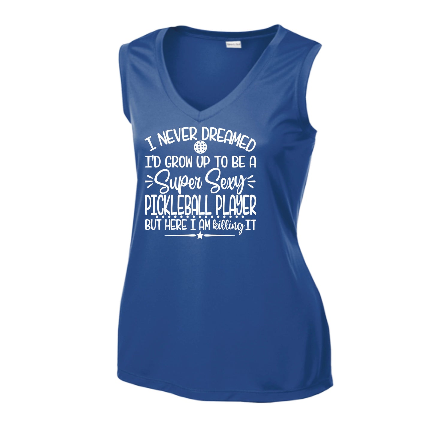 Never Dreamed Sexy Pickleball Player - Killing it! | Women’s Sleeveless Athletic Performance T-Shirt | 100% Polyester