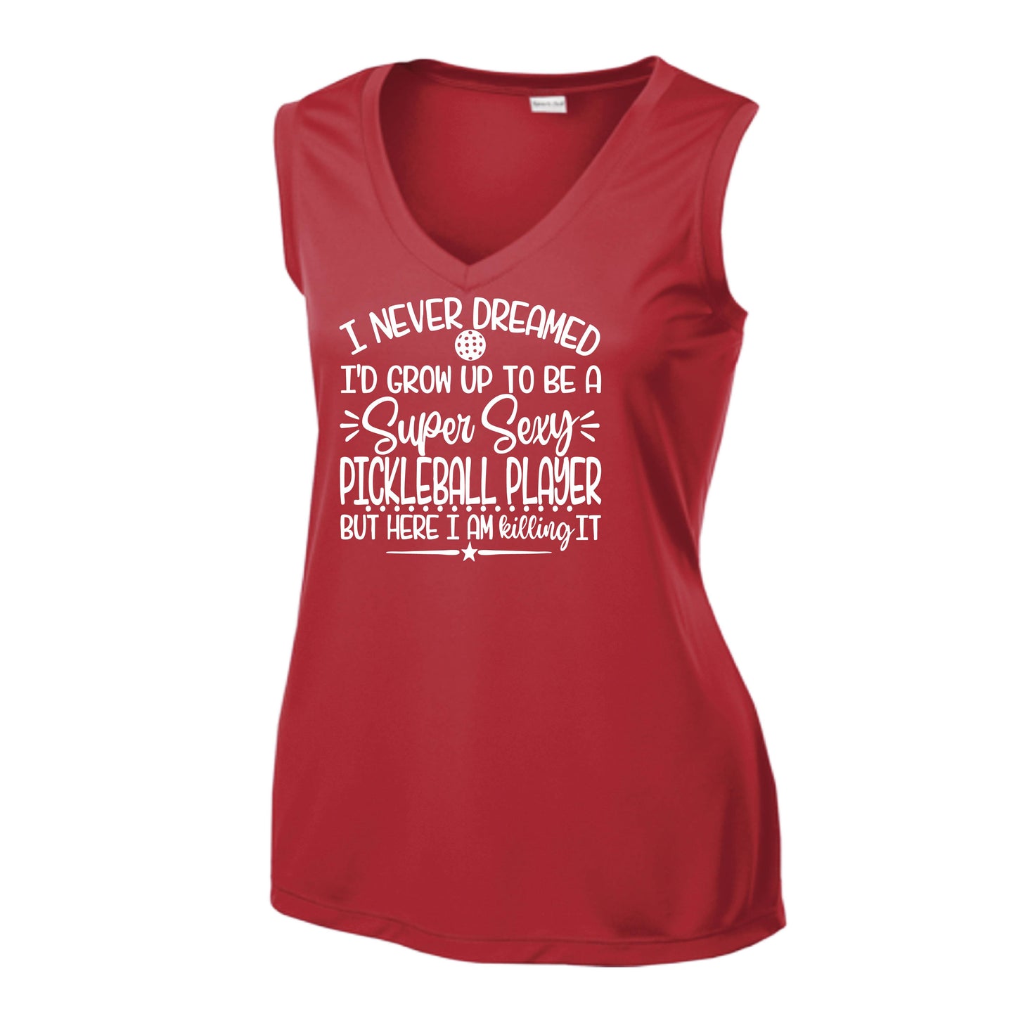 Never Dreamed Sexy Pickleball Player - Killing it! | Women’s Sleeveless Athletic Performance T-Shirt | 100% Polyester