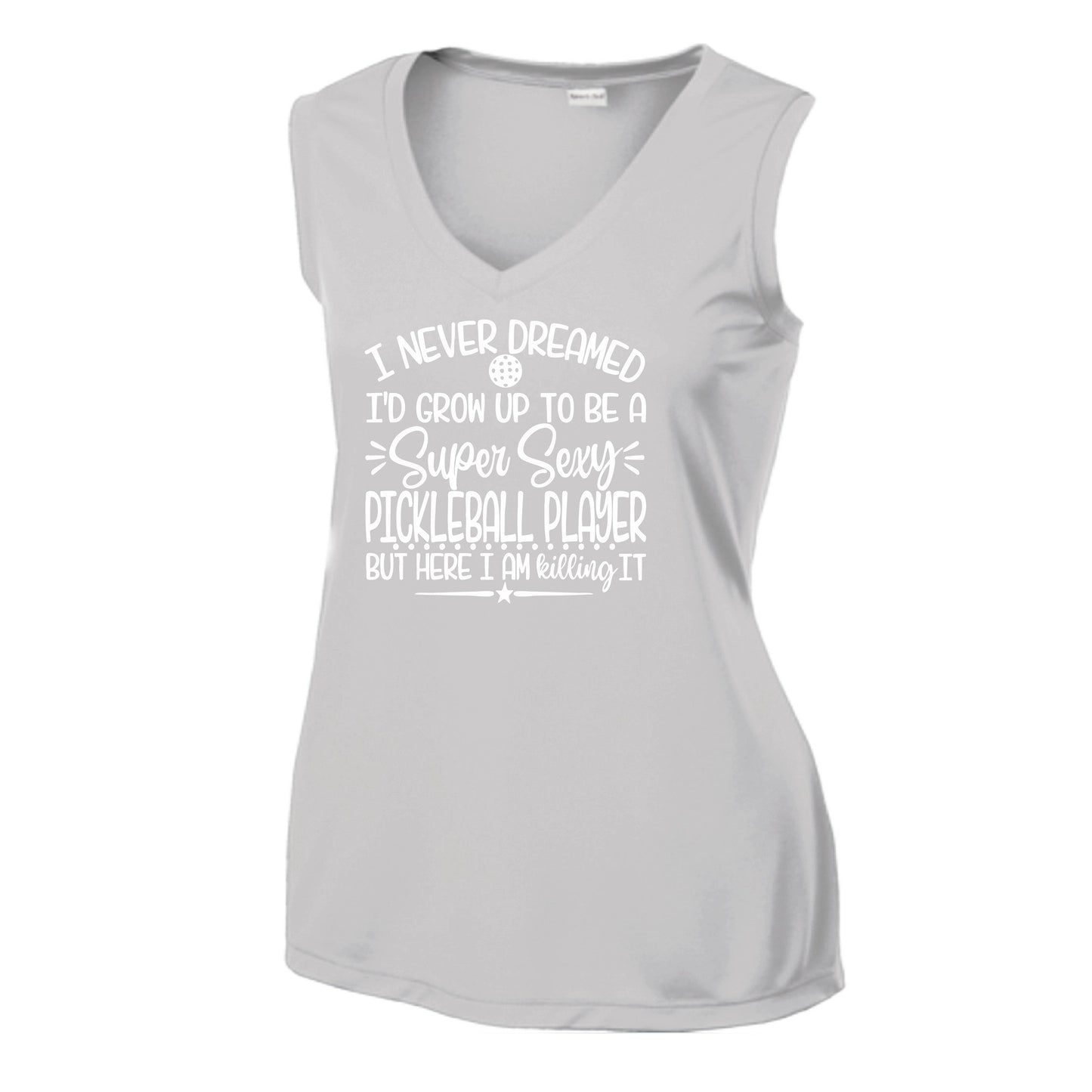 Never Dreamed Sexy Pickleball Player - Killing it! | Women’s Sleeveless Athletic Performance T-Shirt | 100% Polyester