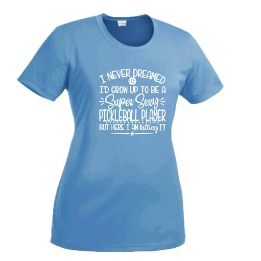 Never Dreamed Sexy Pickleball Player - Killing it! | Women's Short Sleeve Crewneck T-Shirts | 100% Polyester