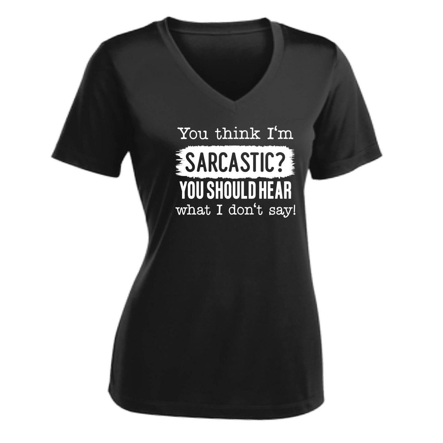 You Think I'm Sarcastic? | Women's Short Sleeve V-Neck Performance T-Shirts | 100% Polyester