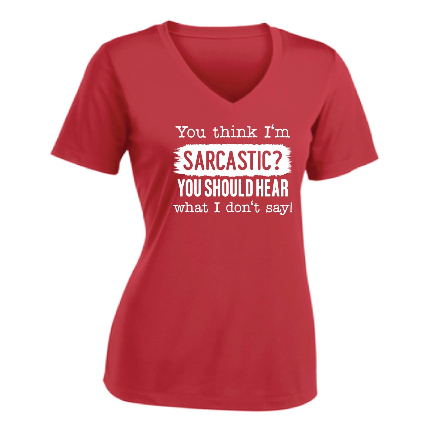 You Think I'm Sarcastic? | Women's Short Sleeve V-Neck Performance T-Shirts | 100% Polyester