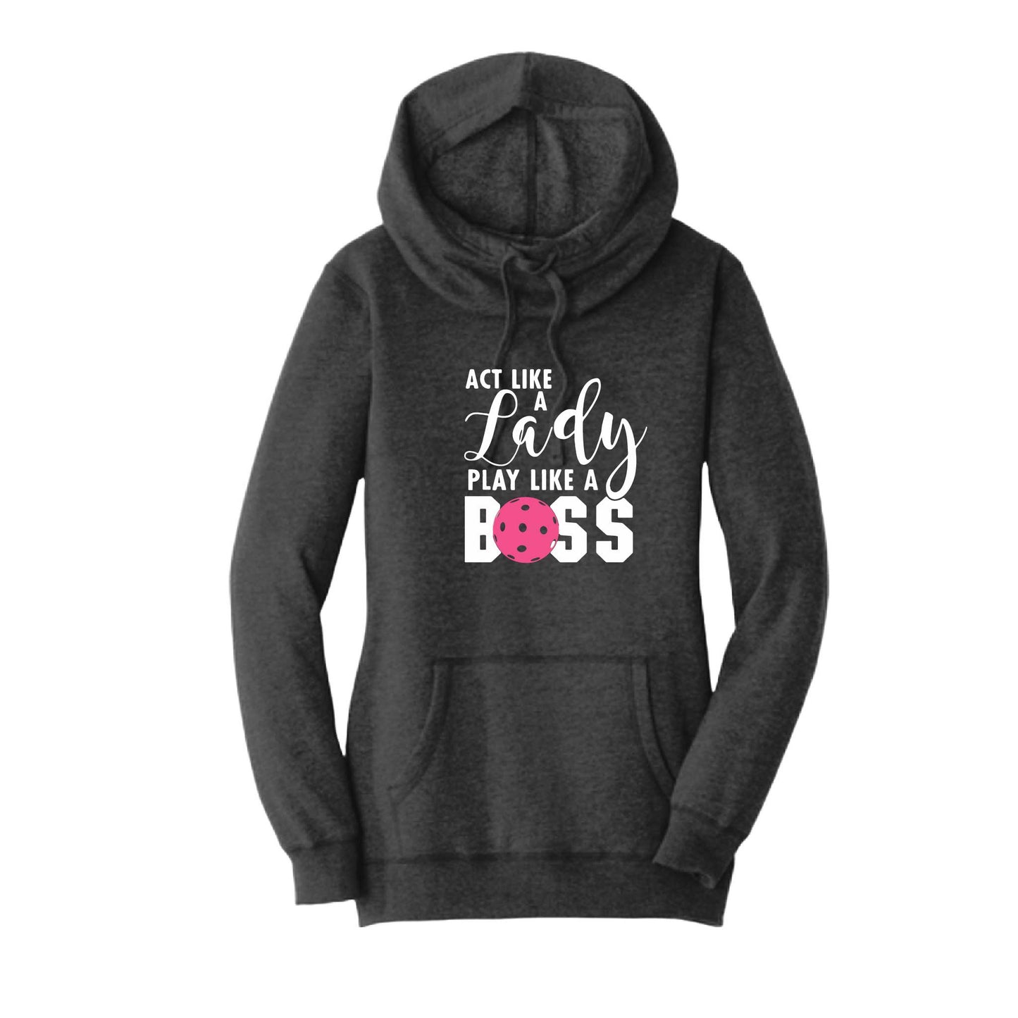 Act Like a Lady Play Like a Boss | Women’s Cowl-Neck Hoodie Pickleball Sweatshirt | 55% Cotton 45% Poly Fleece