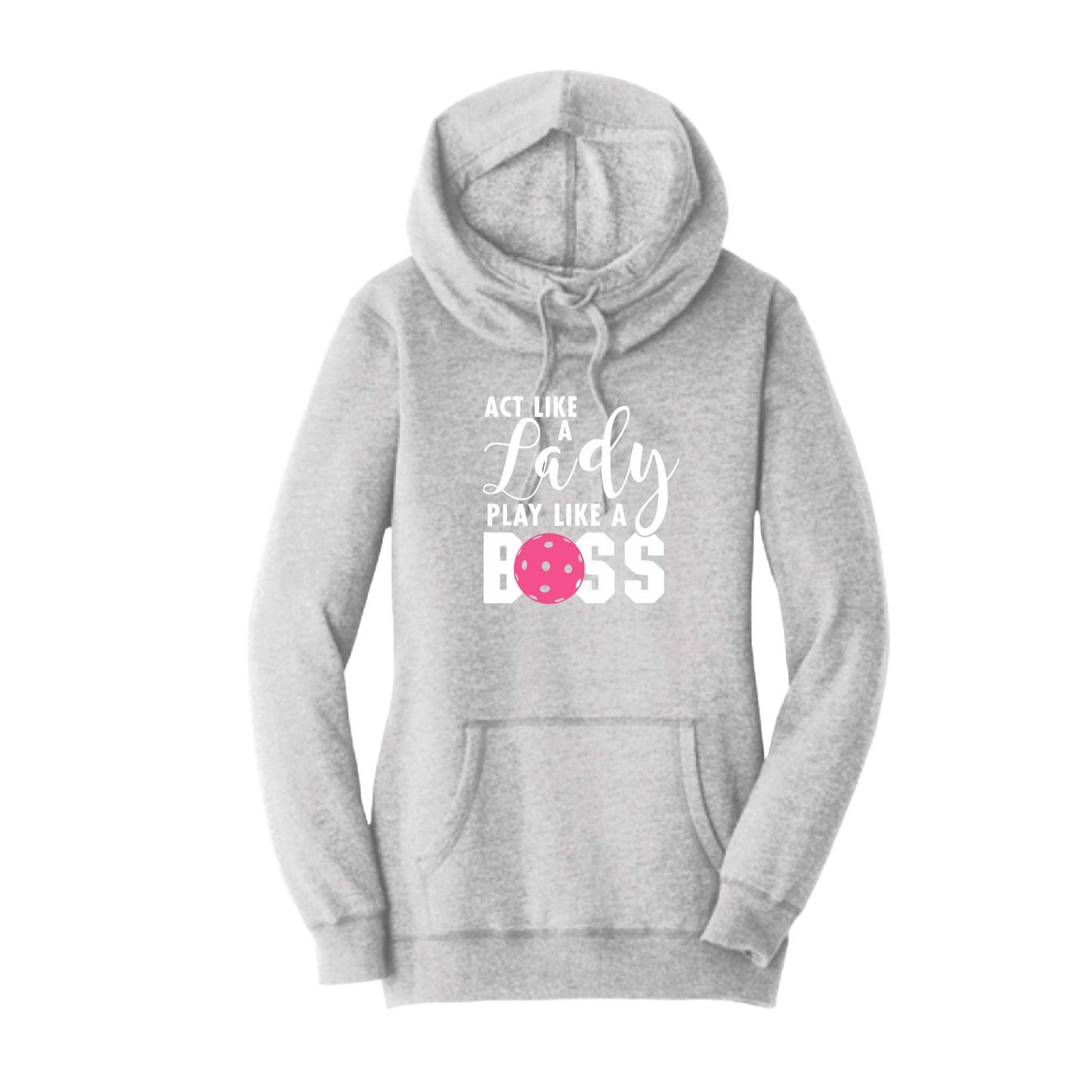 Act Like a Lady Play Like a Boss | Women’s Cowl-Neck Hoodie Pickleball Sweatshirt | 55% Cotton 45% Poly Fleece