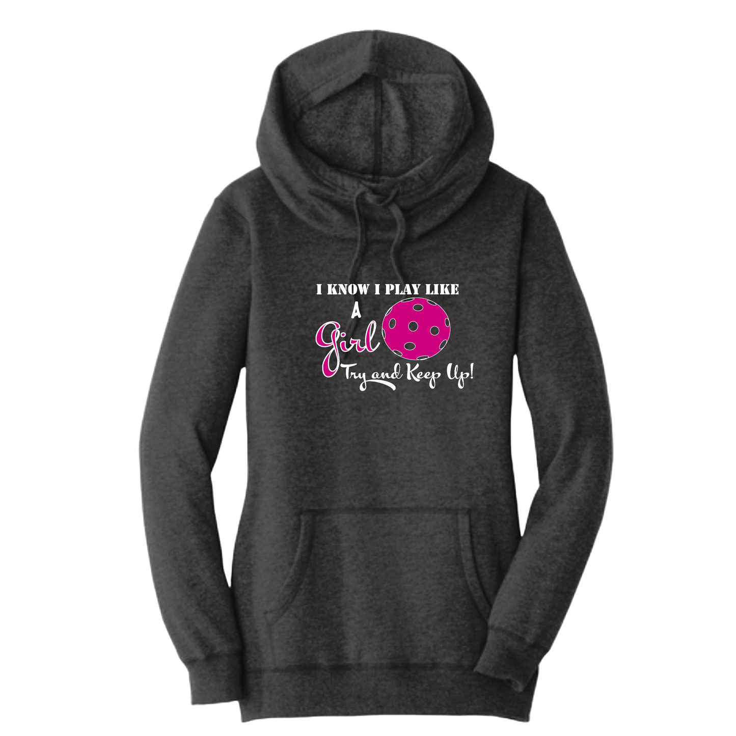 I Know I Play Like A Girl. Try To Keep Up! | Women’s Cowl-Neck Hoodie Pickleball Sweatshirt | 55% Cotton 45% Poly Fleece