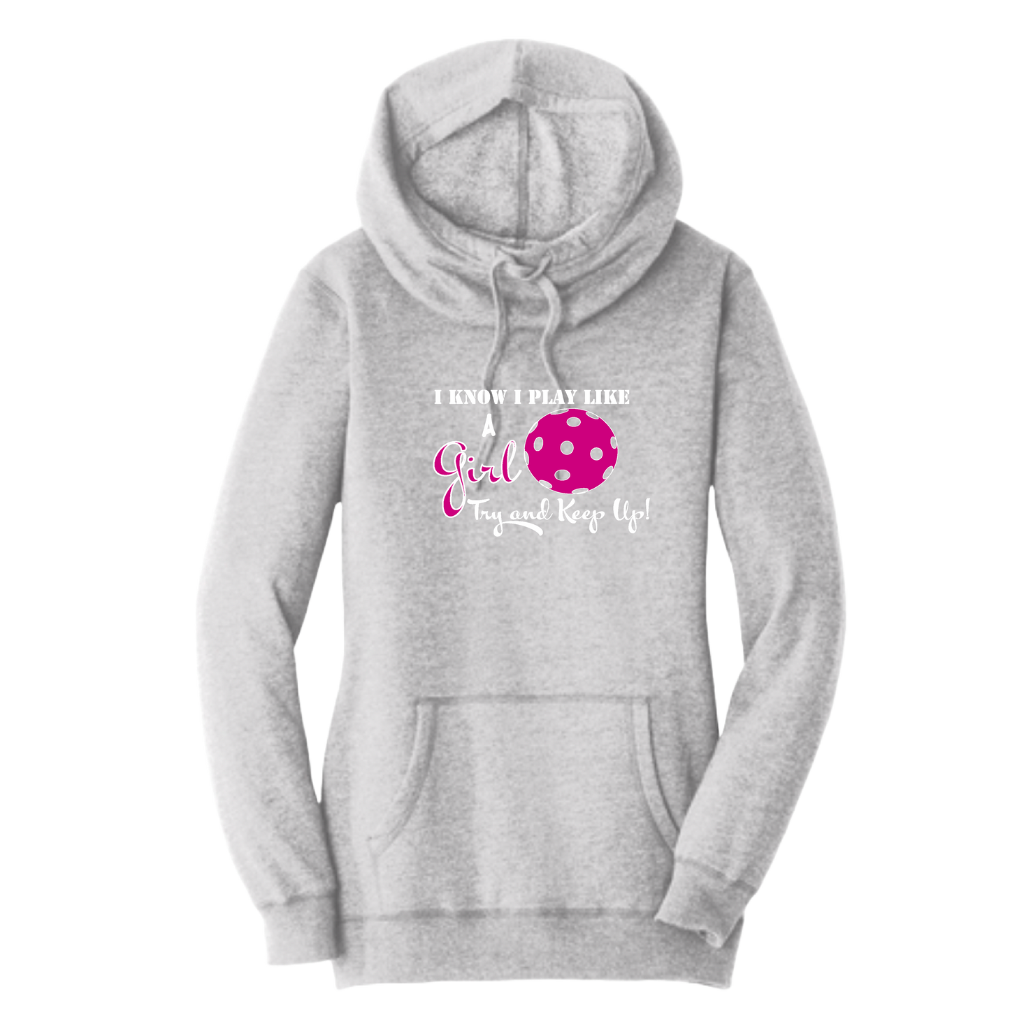 I Know I Play Like A Girl. Try To Keep Up! | Women’s Cowl-Neck Hoodie Pickleball Sweatshirt | 55% Cotton 45% Poly Fleece