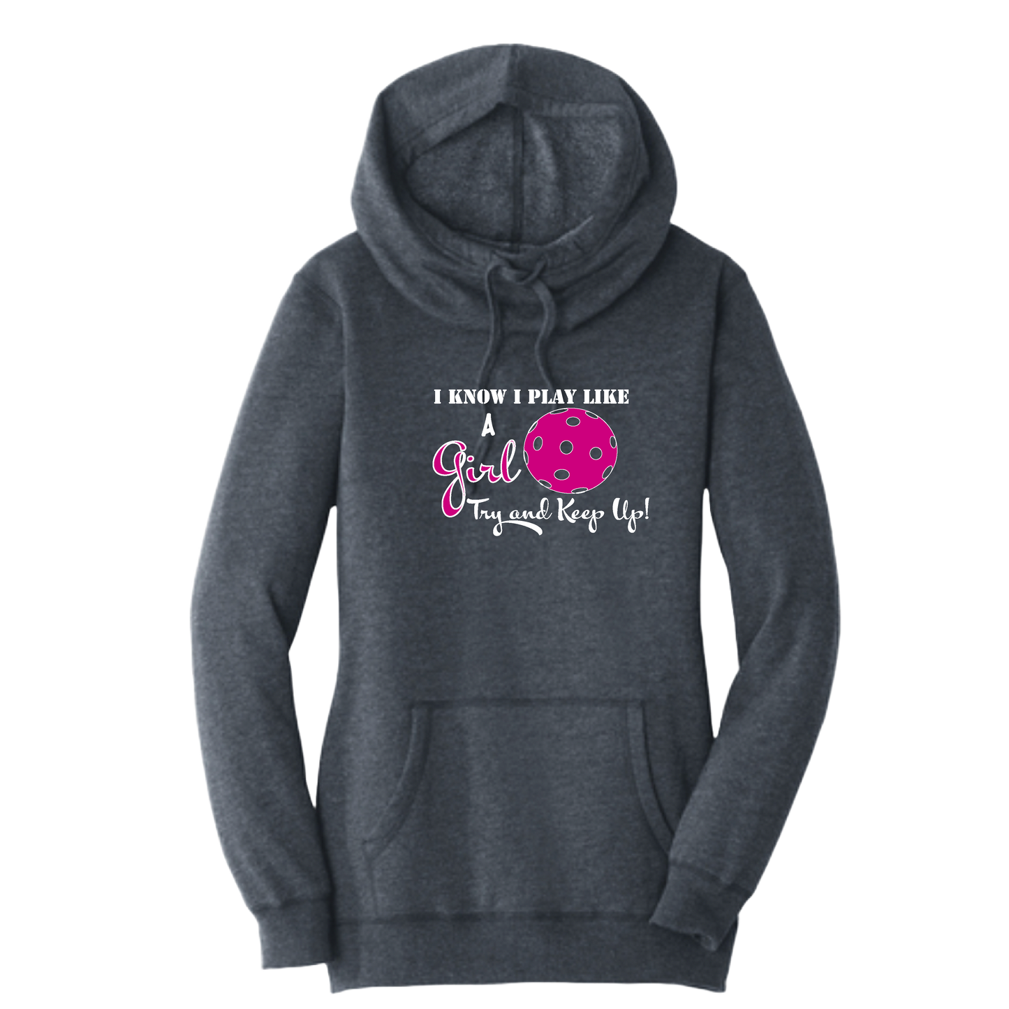 I Know I Play Like A Girl. Try To Keep Up! | Women’s Cowl-Neck Hoodie Pickleball Sweatshirt | 55% Cotton 45% Poly Fleece