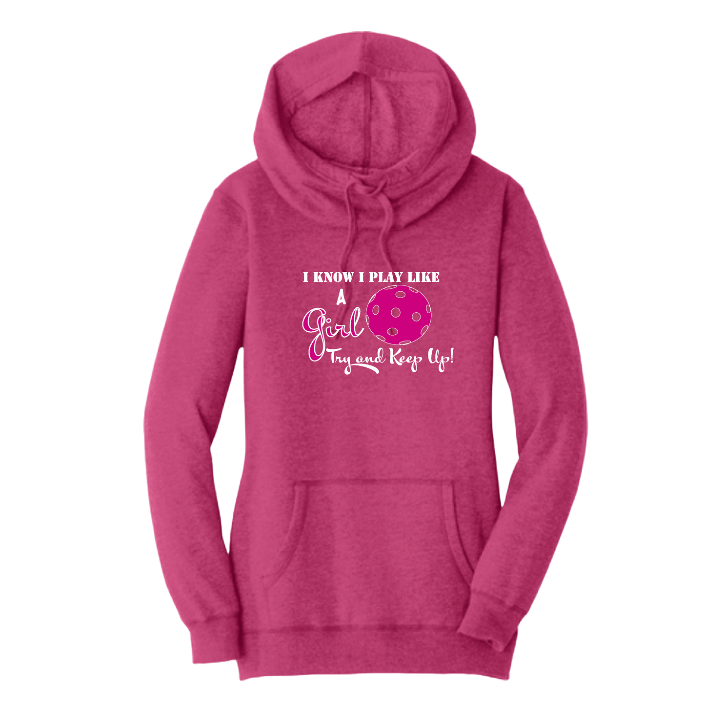 I Know I Play Like A Girl. Try To Keep Up! | Women’s Cowl-Neck Hoodie Pickleball Sweatshirt | 55% Cotton 45% Poly Fleece