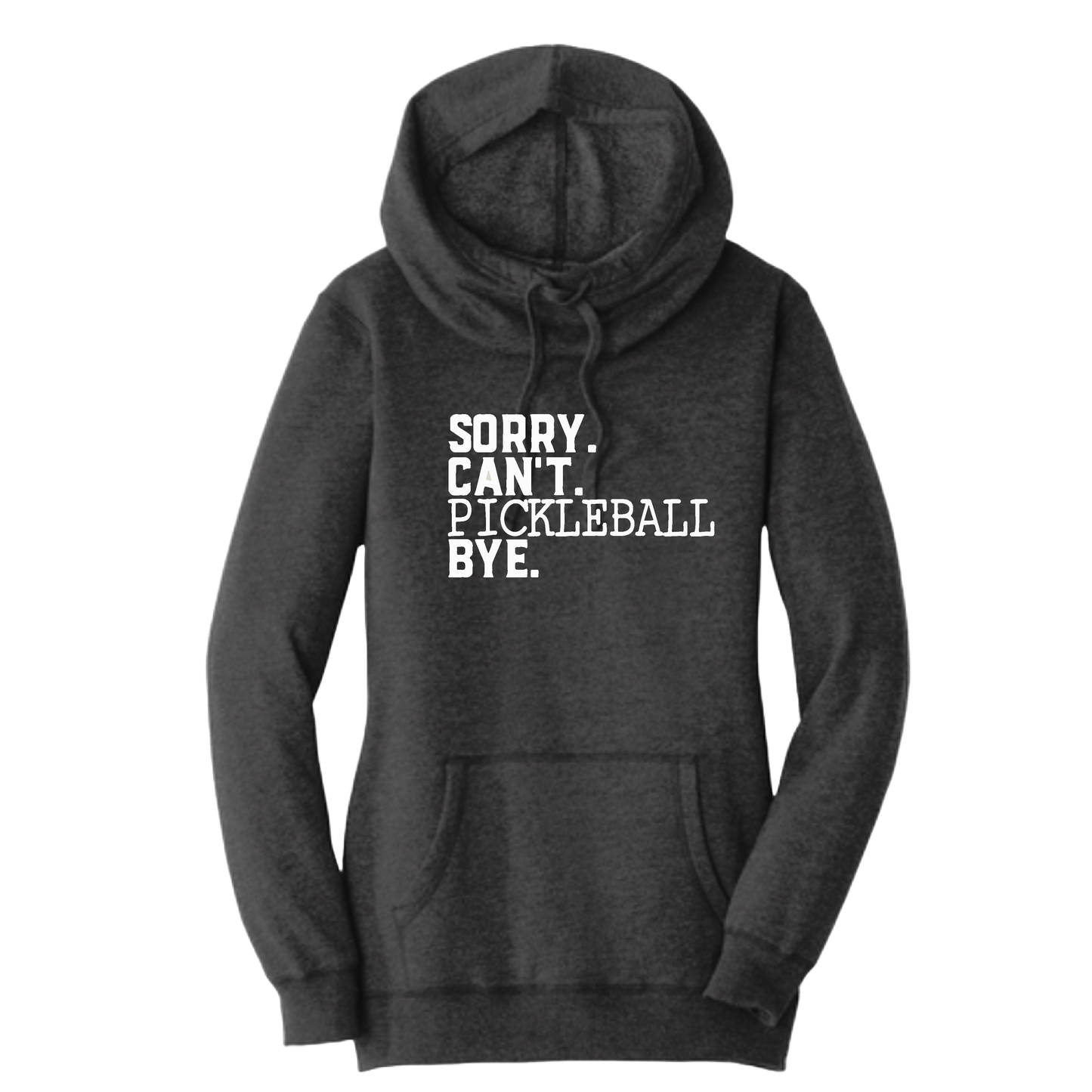 Sorry Can't Pickleball Bye | Women’s Cowl-Neck Hoodie Pickleball Sweatshirt | 55% Cotton 45% Poly Fleece