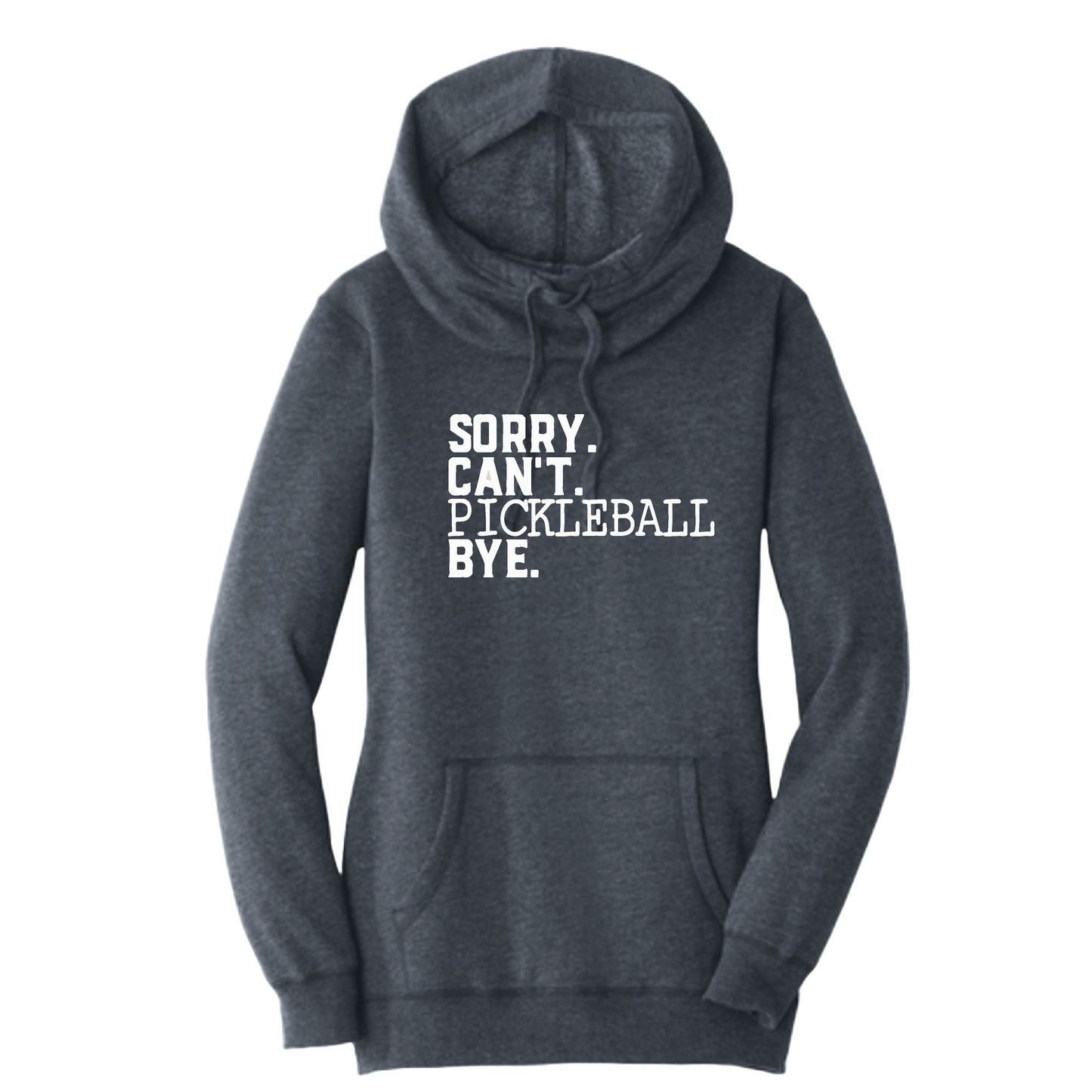 Sorry Can't Pickleball Bye | Women’s Cowl-Neck Hoodie Pickleball Sweatshirt | 55% Cotton 45% Poly Fleece