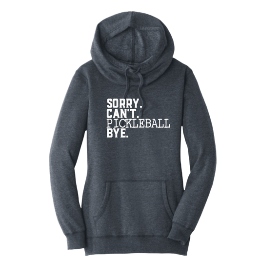 Sorry Can't Pickleball Bye | Women’s Cowl-Neck Hoodie Pickleball Sweatshirt | 55% Cotton 45% Poly Fleece