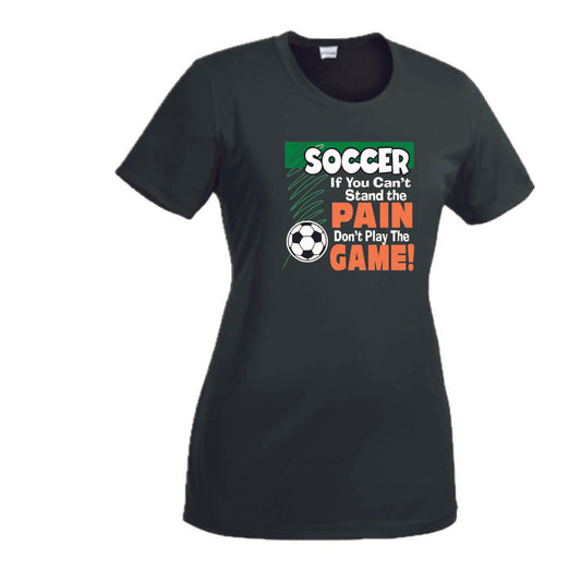 Soccer If You Can't Stand the Pain Don't Play the Game | Women’s Short Sleeve Crewneck Soccer T-Shirts | 100% Polyester