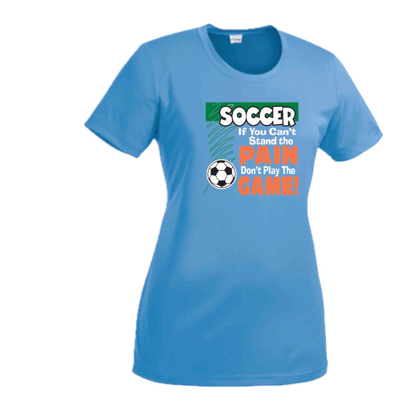 Soccer If You Can't Stand the Pain Don't Play the Game | Women’s Short Sleeve Crewneck Soccer T-Shirts | 100% Polyester
