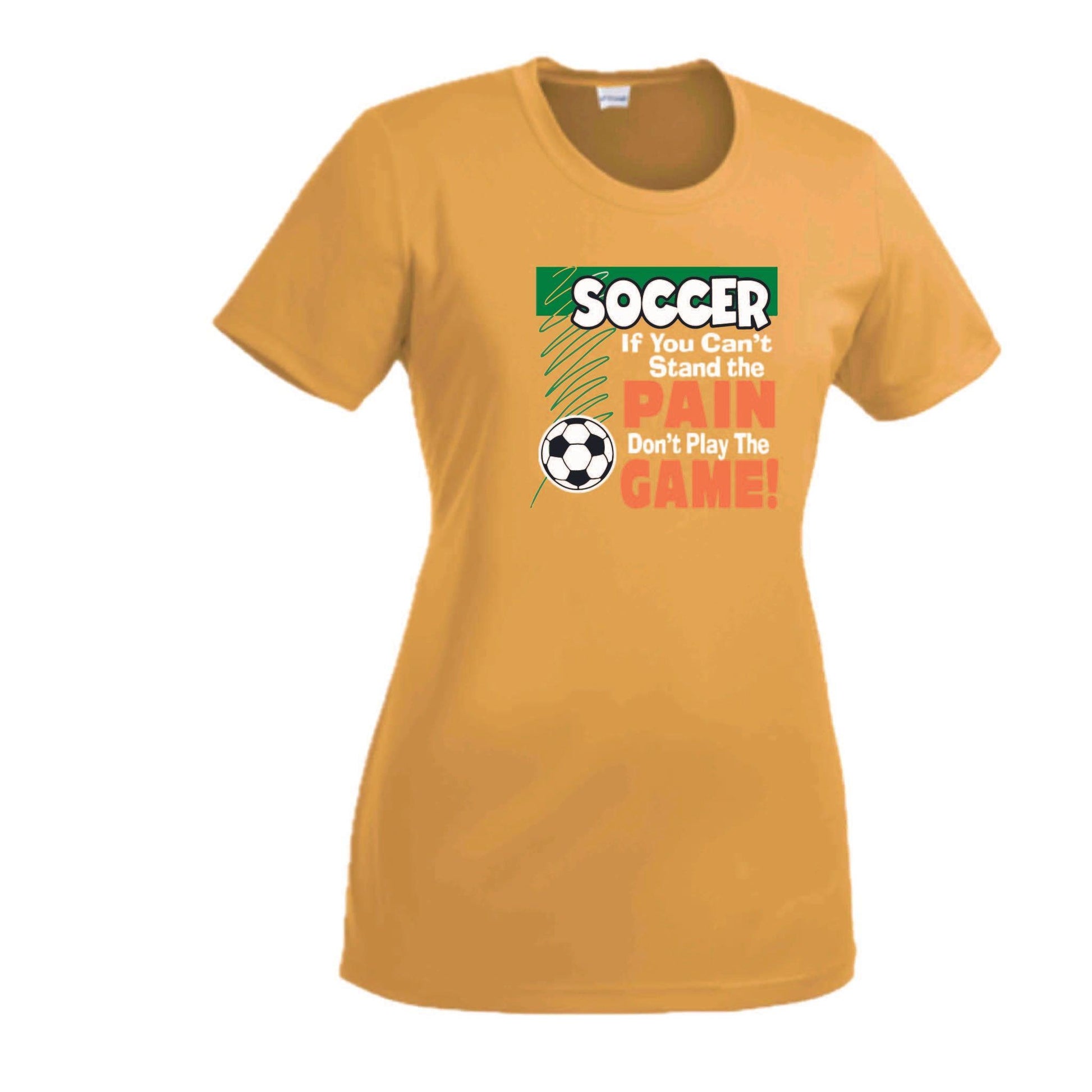 Soccer If You Can't Stand the Pain Don't Play the Game | Women’s Short Sleeve Crewneck Soccer T-Shirts | 100% Polyester