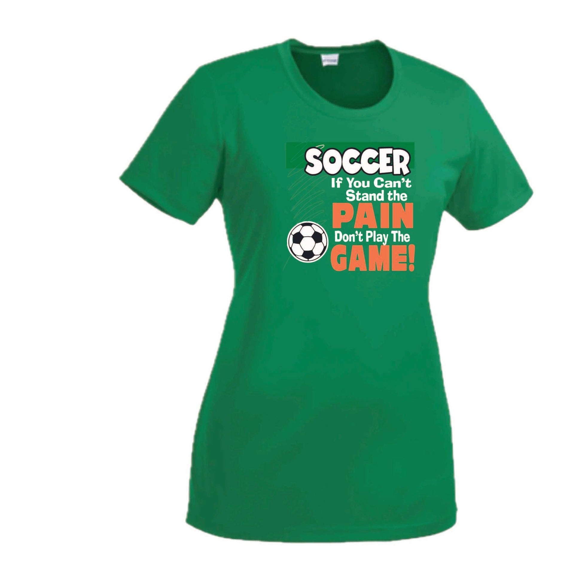 Soccer If You Can't Stand the Pain Don't Play the Game | Women’s Short Sleeve Crewneck Soccer T-Shirts | 100% Polyester