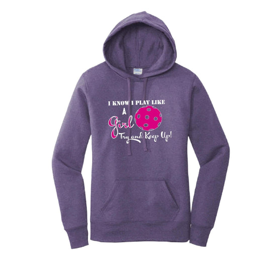 I know I Play Like A Girl Try To Keep Up | Women’s Fitted Hoodie Pickleball Sweatshirt | 50% Cotton 50% Poly Fleece