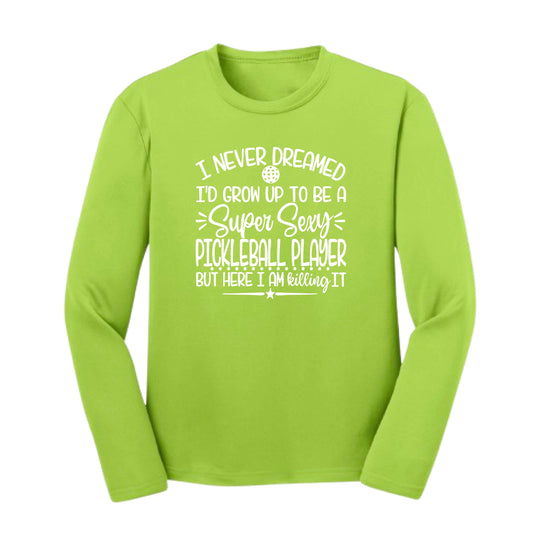 Never Dreamed Sexy Pickleball Player - Killing it! | Youth Long Sleeve Performance T-Shirts | 100% Polyester