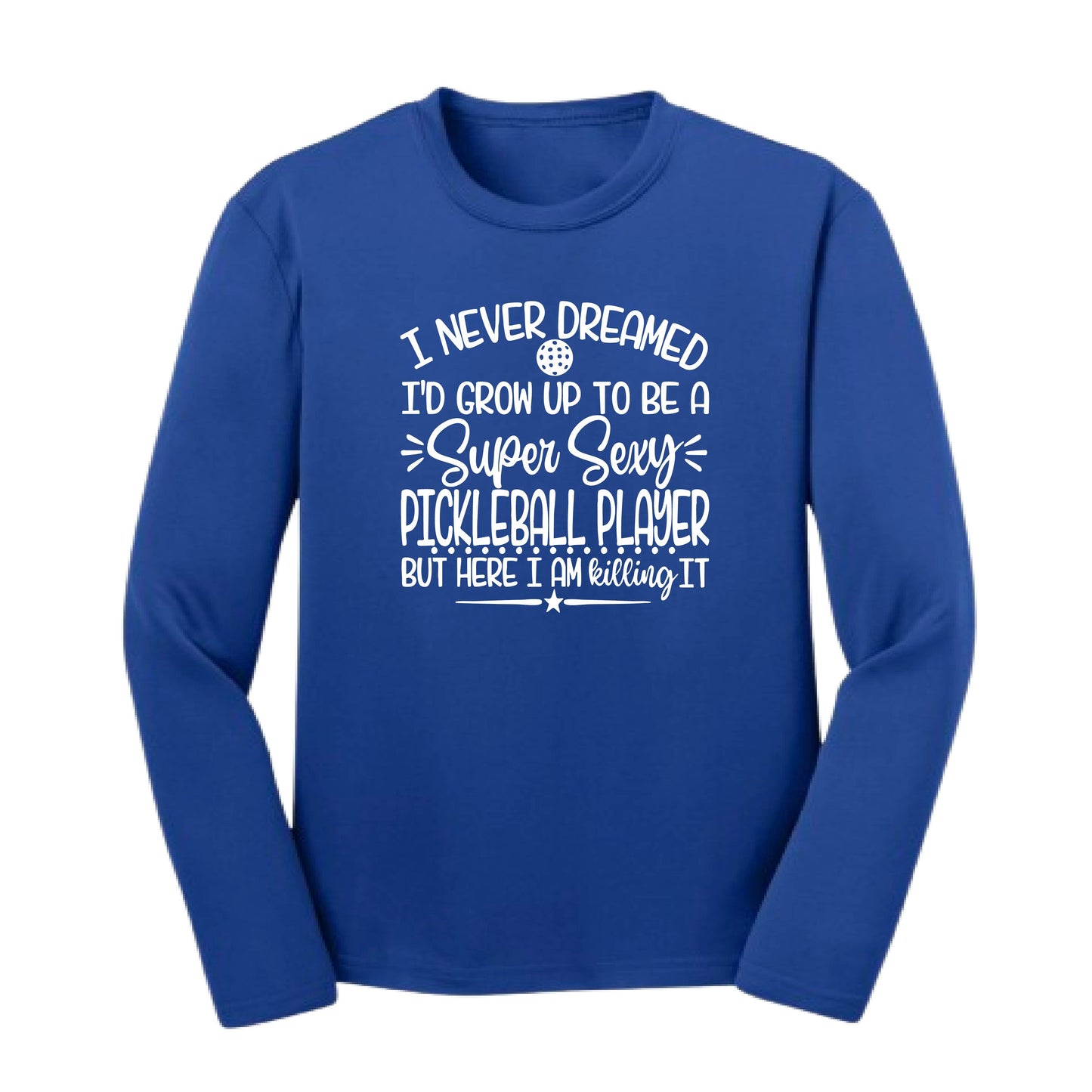 Never Dreamed Sexy Pickleball Player - Killing it! | Youth Long Sleeve Performance T-Shirts | 100% Polyester