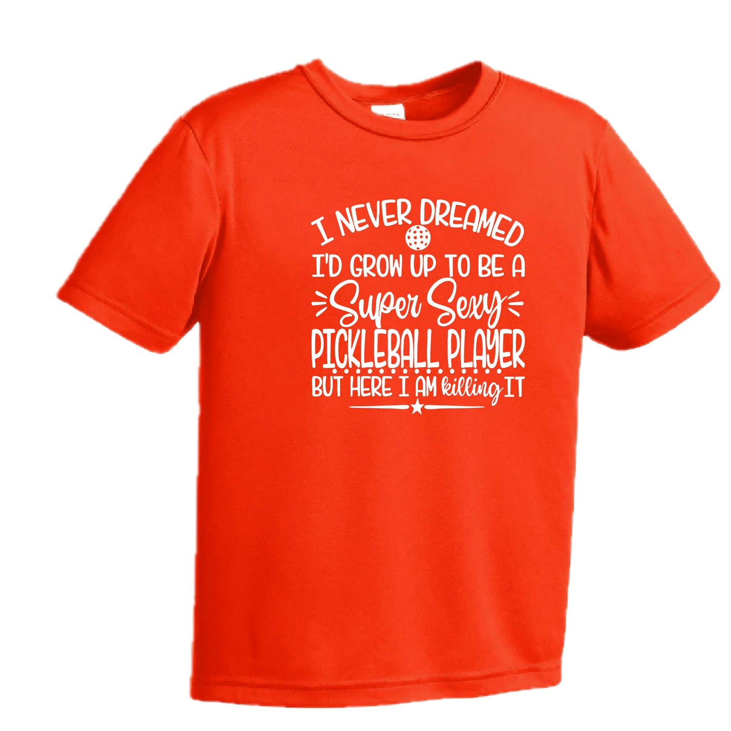Never Dreamed Sexy Pickleball Player - Killing it! | Youth Short Sleeve Performance T-Shirts | 100% Polyester