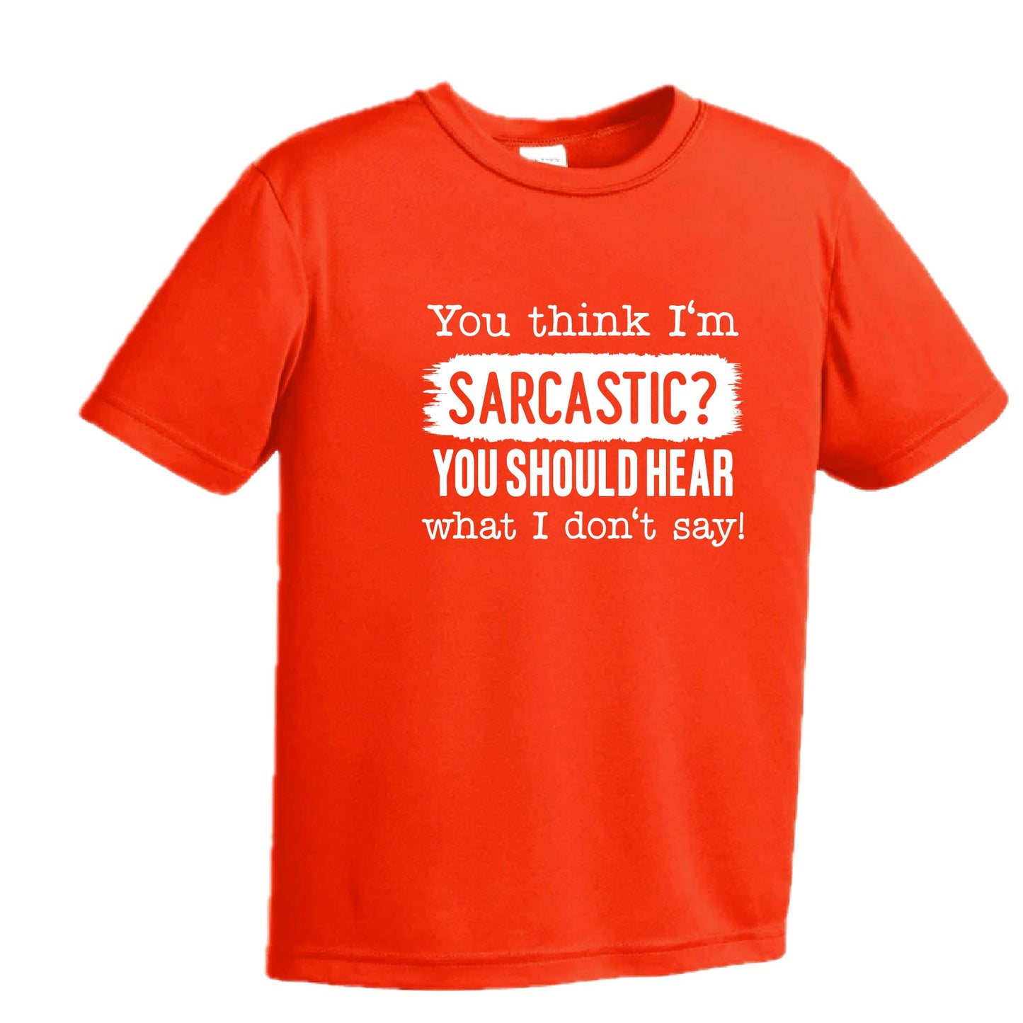 You Think I'm Sarcastic? | Youth Short Sleeve Performance T-Shirts | 100% Polyester
