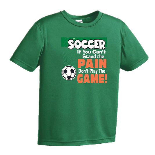 Soccer If You Can't Stand the Pain Don't Play the Game | Youth Short Sleeve Soccer T-Shirts | 100% Polyester