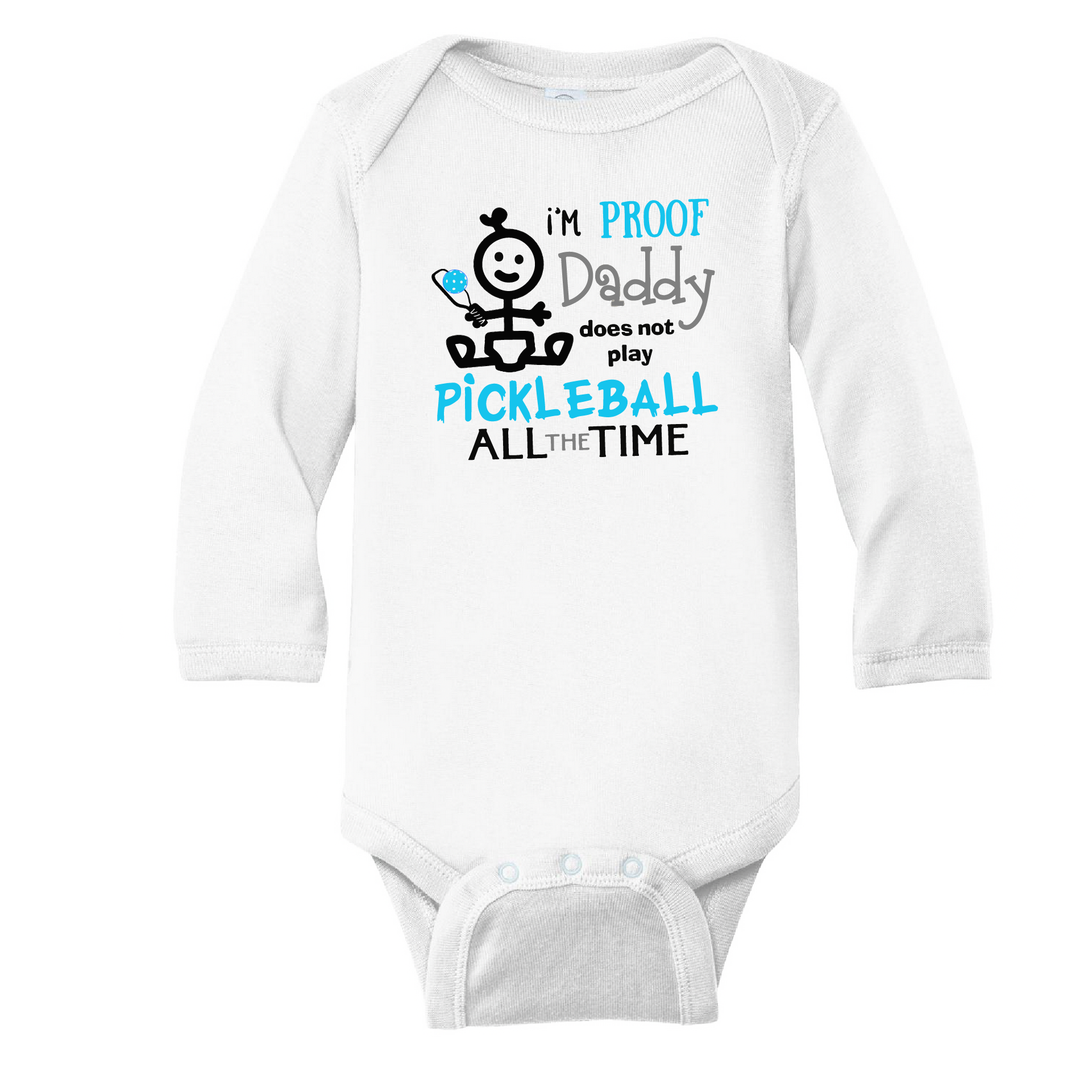 Pickleball Infant Design: I'm proof my Daddy doesn't always play pickleball  It’s a family affair! Show your love with these cute “Onesies” designed for the pickleball addict’s newest addition to the family. These unique designs are sure to please the fussiest of babies, parents and grandparents. Makes a perfect shower gift, birthday gift or just because gift.