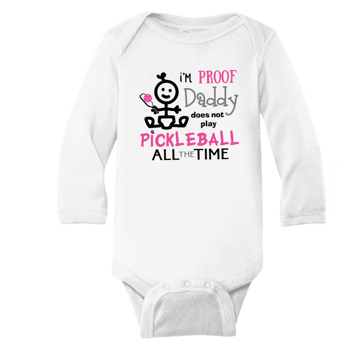 Pickleball Infant Design: I'm proof my Daddy doesn't always play pickleball  It’s a family affair! Show your love with these cute “Onesies” designed for the pickleball addict’s newest addition to the family. These unique designs are sure to please the fussiest of babies, parents and grandparents. Makes a perfect shower gift, birthday gift or just because gift.