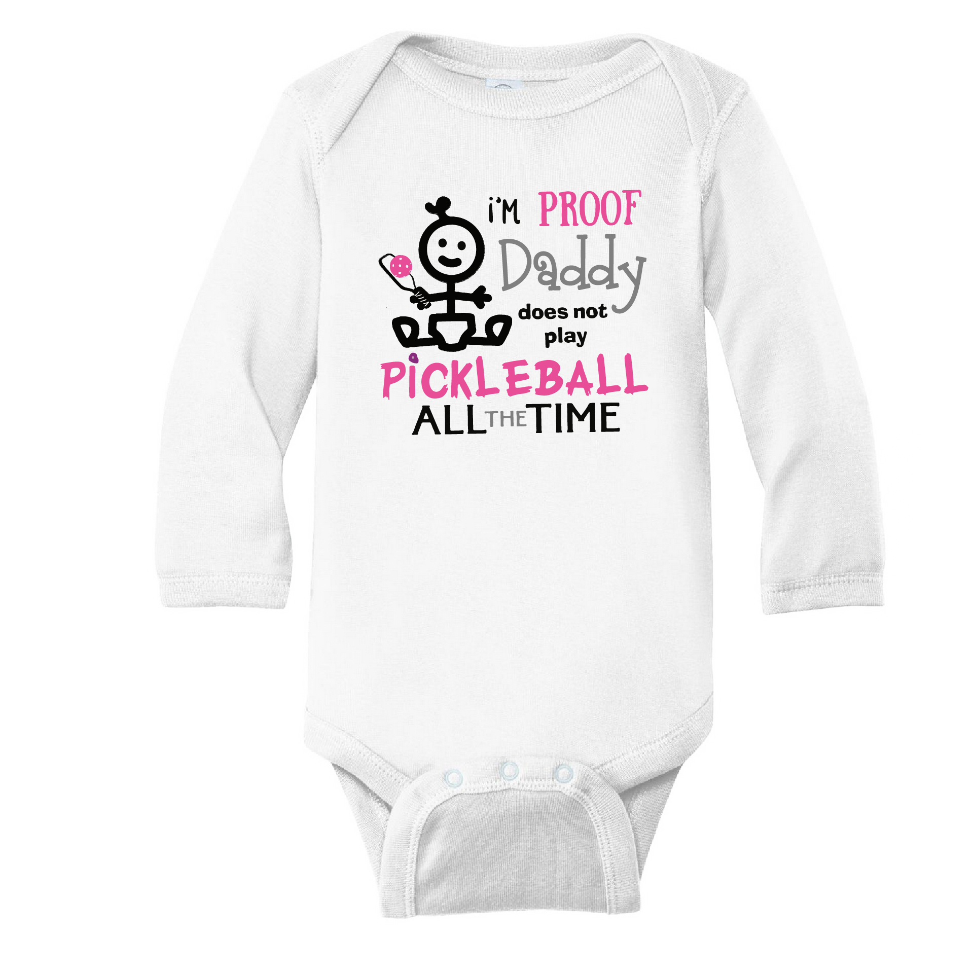 Pickleball Infant Design: I'm proof my Daddy doesn't always play pickleball  It’s a family affair! Show your love with these cute “Onesies” designed for the pickleball addict’s newest addition to the family. These unique designs are sure to please the fussiest of babies, parents and grandparents. Makes a perfect shower gift, birthday gift or just because gift.