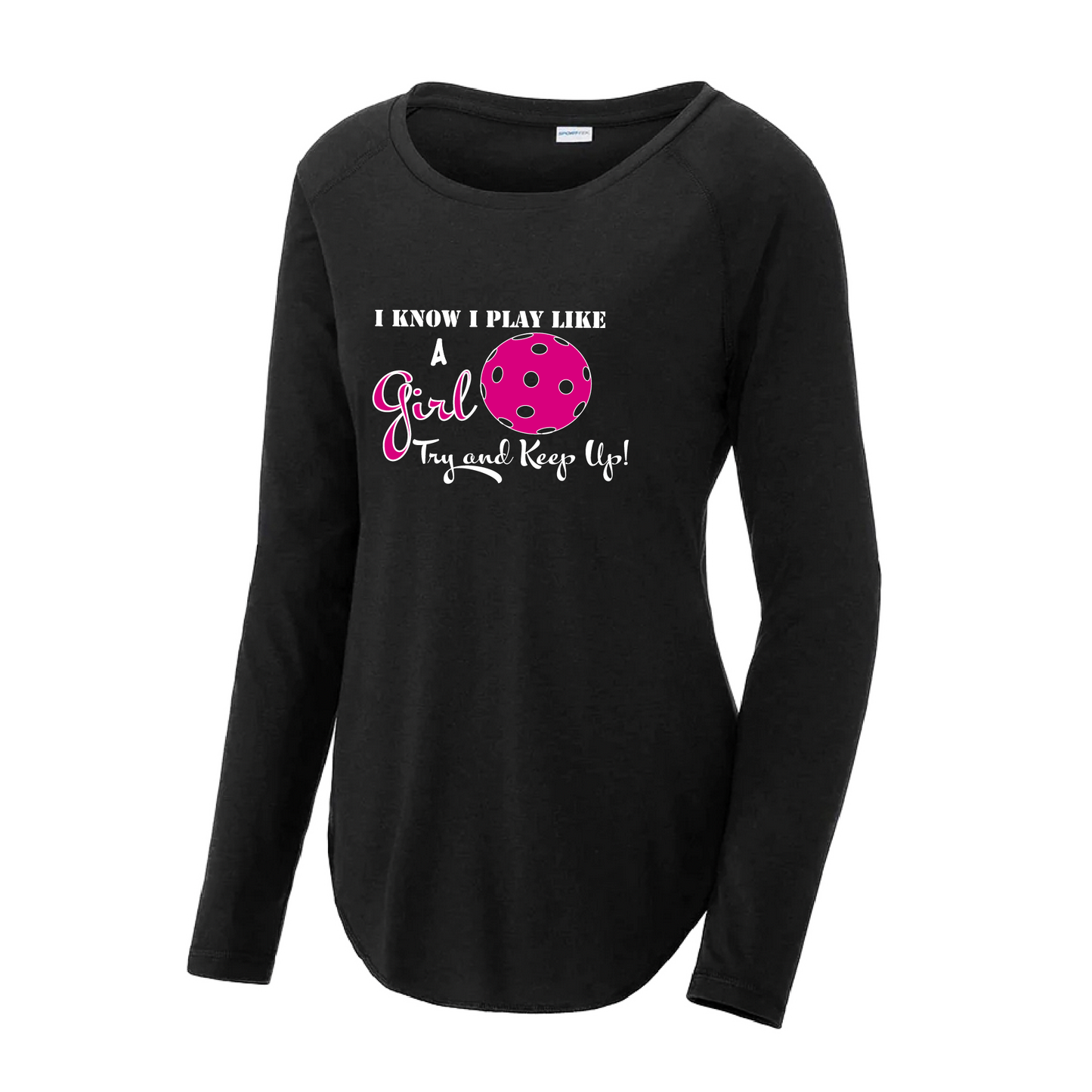 Pickleball Design: I know I Play Like a Girl, Try to Keep Up  Women's Style: Long Sleeve Scoop-Neck  Turn up the volume in this Women's shirt with its perfect mix of softness and attitude. Material is ultra-comfortable with moisture wicking properties and tri-blend softness. PosiCharge technology locks in color. Highly breathable and lightweight.
