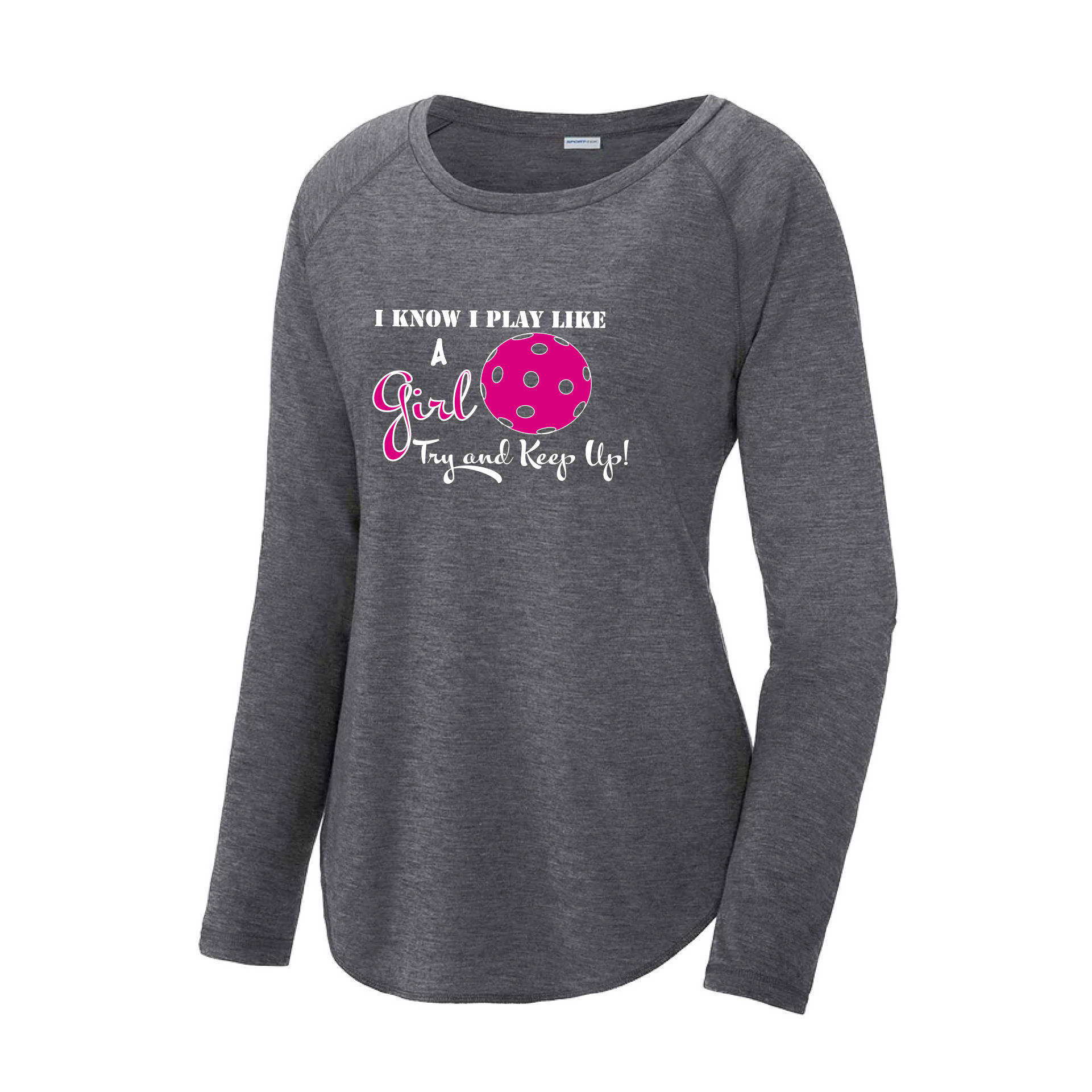 Pickleball Design: I know I Play Like a Girl, Try to Keep Up  Women's Style: Long Sleeve Scoop-Neck  Turn up the volume in this Women's shirt with its perfect mix of softness and attitude. Material is ultra-comfortable with moisture wicking properties and tri-blend softness. PosiCharge technology locks in color. Highly breathable and lightweight.