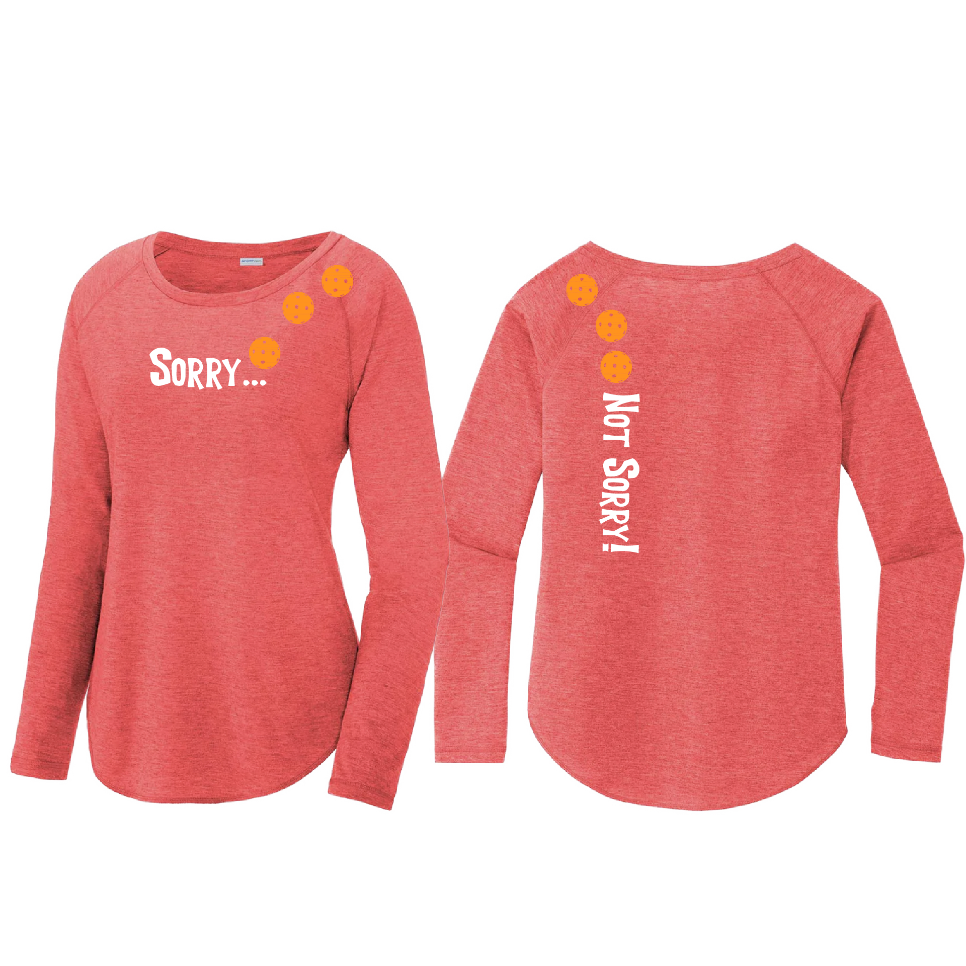 Pickleball Design: Sorry...Not Sorry with Customizable Ball Color – Orange, Green or Purple Balls.   Women's Styles: Long-Sleeve Scoop-Neck  Turn up the volume in this Women's shirt with its perfect mix of softness and attitude. Material is ultra-comfortable with moisture wicking properties and tri-blend softness. PosiCharge technology locks in color. Highly breathable and lightweight.
