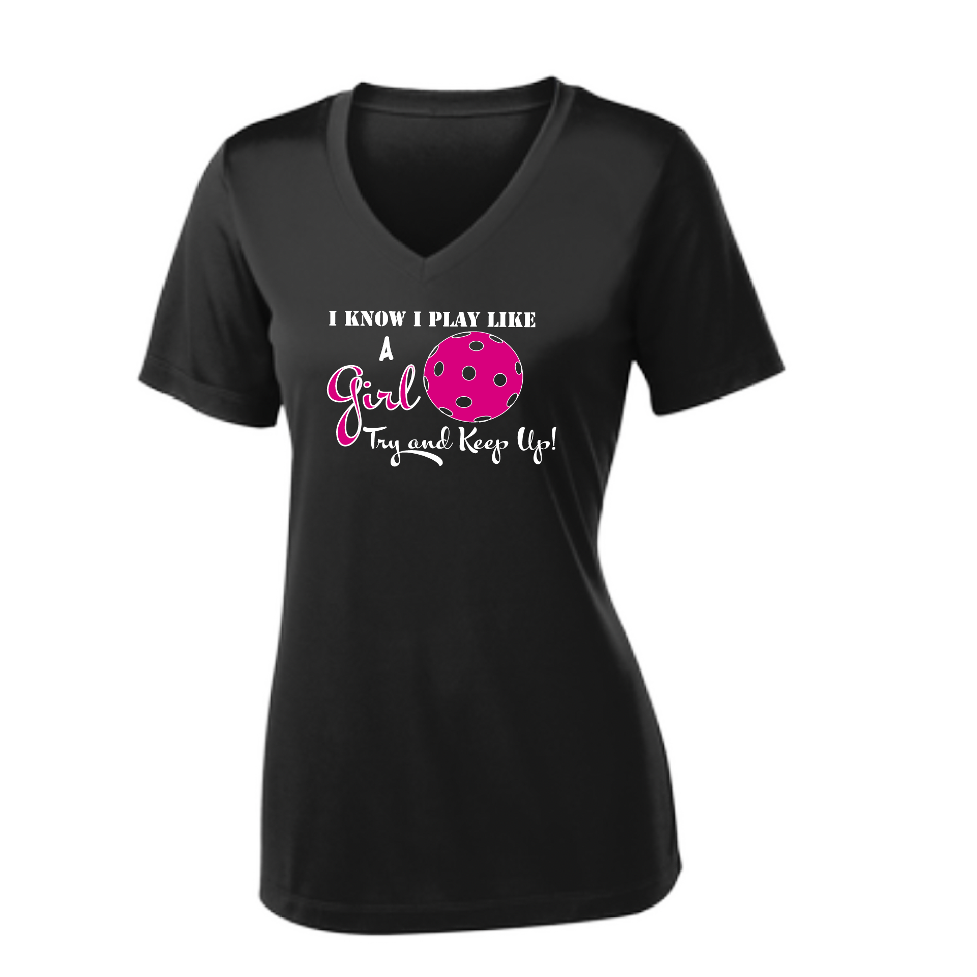 Pickleball Design: I know I Play Like a Girl, Try to Keep Up -  Women's Style: Short Sleeve V-Neck  Turn up the volume in this Women's shirt with its perfect mix of softness and attitude. Material is ultra-comfortable with moisture wicking properties and tri-blend softness. PosiCharge technology locks in color. Highly breathable and lightweight.