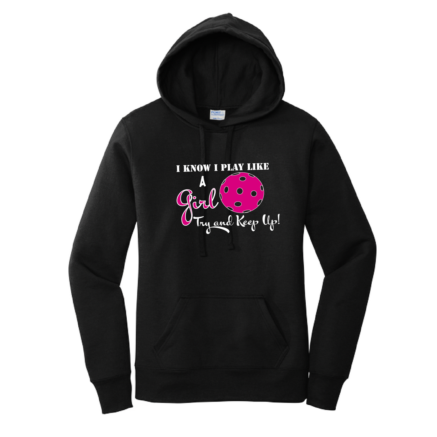 Pickleball Design: I know I Play Like a Girl, Try to Keep Up -  Women's Hooded pullover Sweatshirt  Turn up the volume in this Women's Sweatshirts with its perfect mix of softness and attitude. Ultra soft lined inside with a lined hood also. This is fitted nicely for a women's figure. Front pouch pocket.