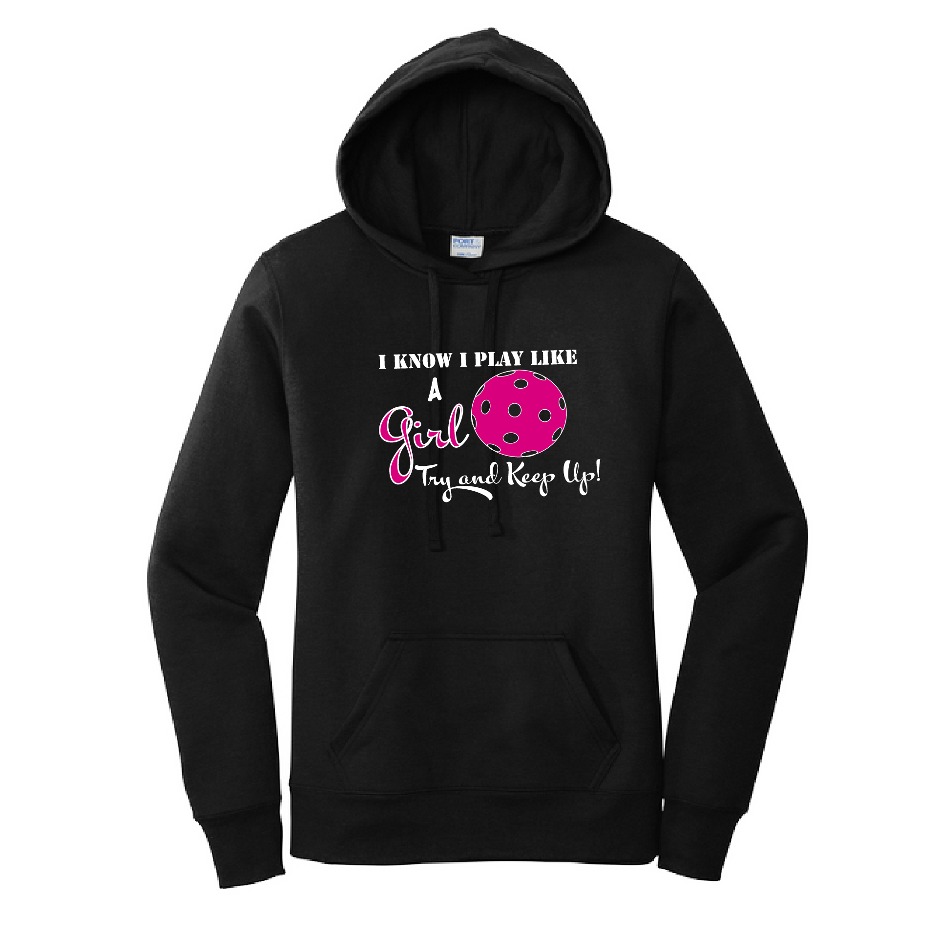 Pickleball Design: I know I Play Like a Girl, Try to Keep Up -  Women's Hooded pullover Sweatshirt  Turn up the volume in this Women's Sweatshirts with its perfect mix of softness and attitude. Ultra soft lined inside with a lined hood also. This is fitted nicely for a women's figure. Front pouch pocket.