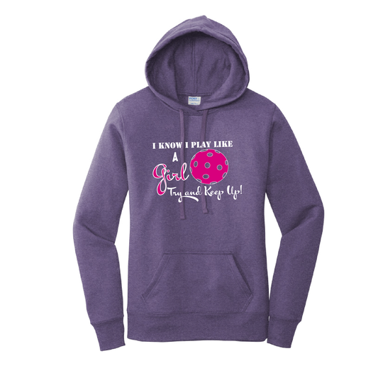 Pickleball Design: I know I Play Like a Girl, Try to Keep Up -  Women's Hooded pullover Sweatshirt  Turn up the volume in this Women's Sweatshirts with its perfect mix of softness and attitude. Ultra soft lined inside with a lined hood also. This is fitted nicely for a women's figure. Front pouch pocket.