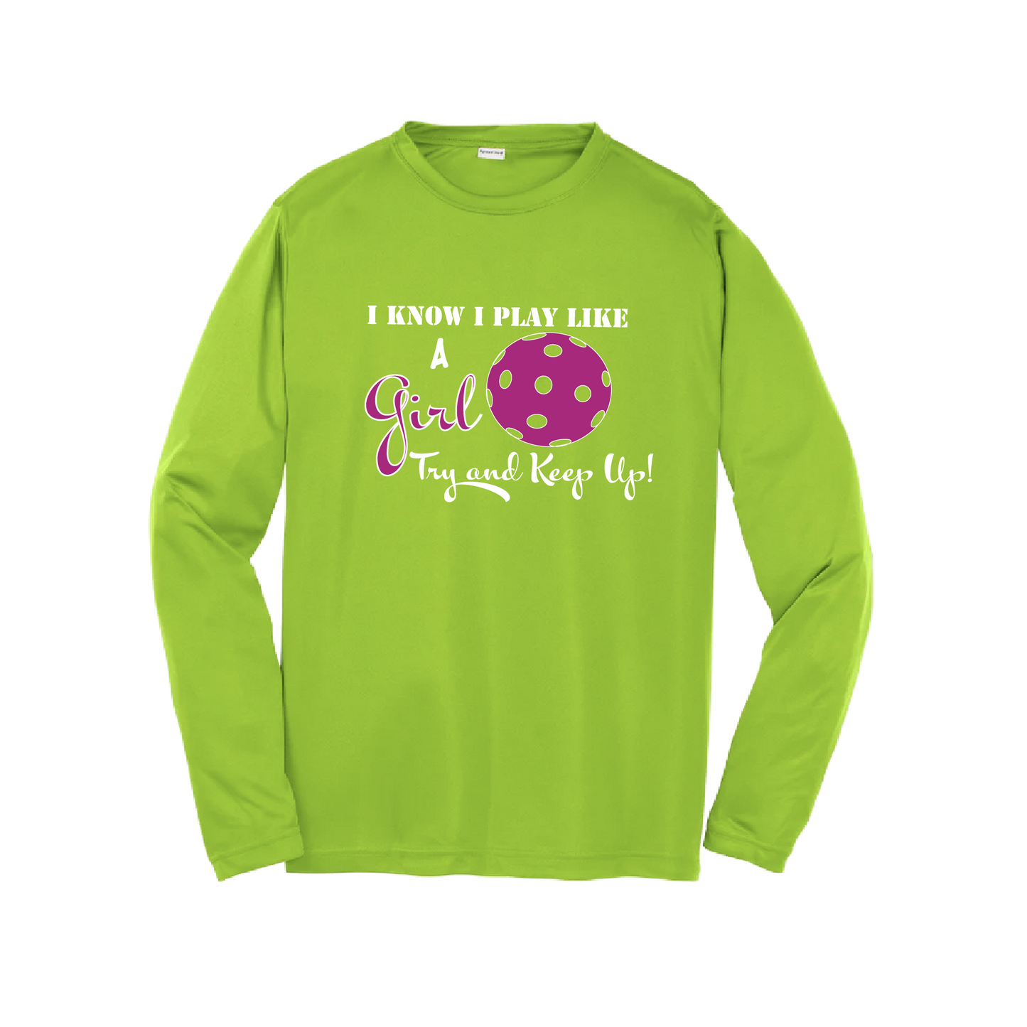 Design: I Know I Play Like a Girl, Try to Keep Up -  Youth Style: Long Sleeve  Shirts are lightweight, roomy and highly breathable. These moisture-wicking shirts are designed for athletic performance. They feature PosiCharge technology to lock in color and prevent logos from fading. Removable tag and set-in sleeves for comfort.